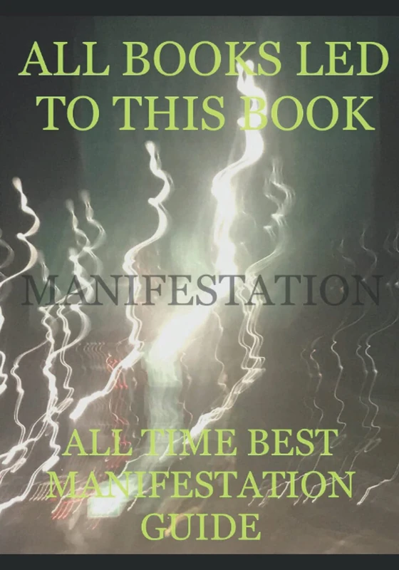 ALL BOOKS LED TO THIS BOOK - ALL TIME BEST MANIFESTATION GUIDE