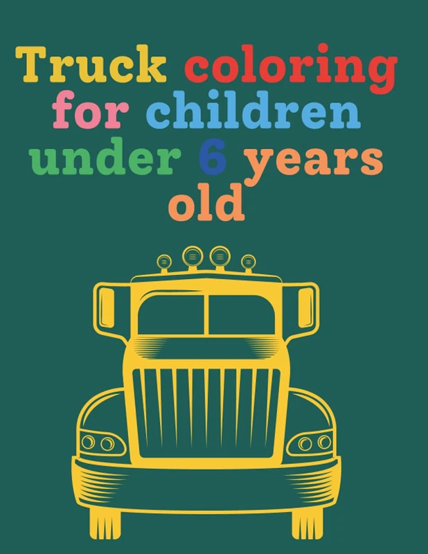 Truck coloring for children under 6 years old: Colorful fun This book is full of useful pictures and illustrations that will spark kids' imaginations and make them excited to continue training.