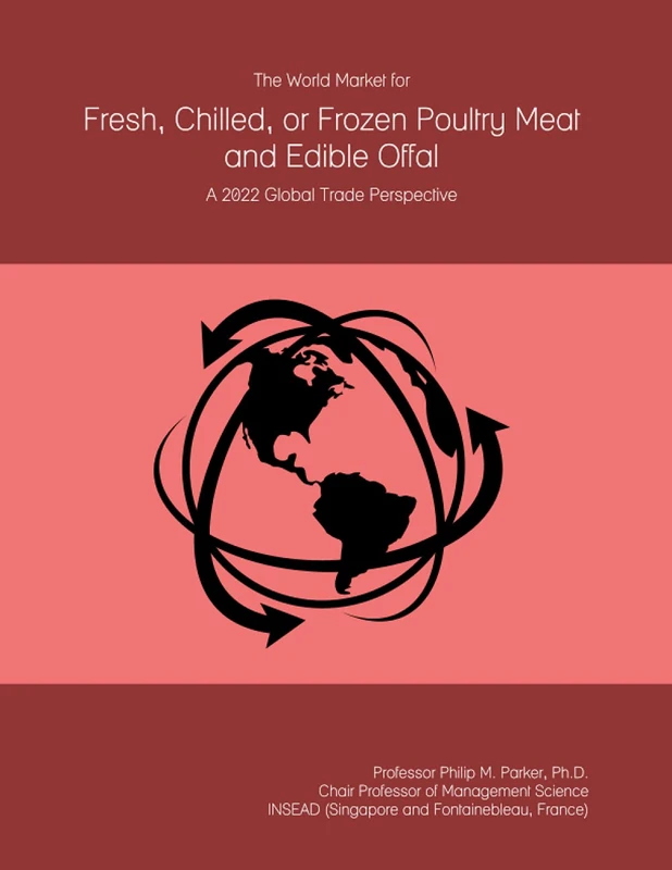 The World Market for Fresh, Chilled, or Frozen Poultry Meat and Edible Offal: A 2022 Global Trade Perspective