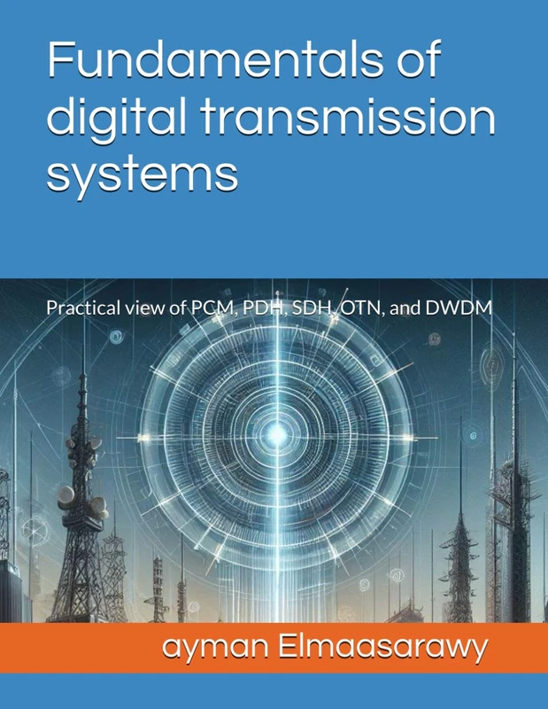 Fundamentals of digital transmission systems: Practical view of PCM, PDH, SDH, OTN, and DWDM