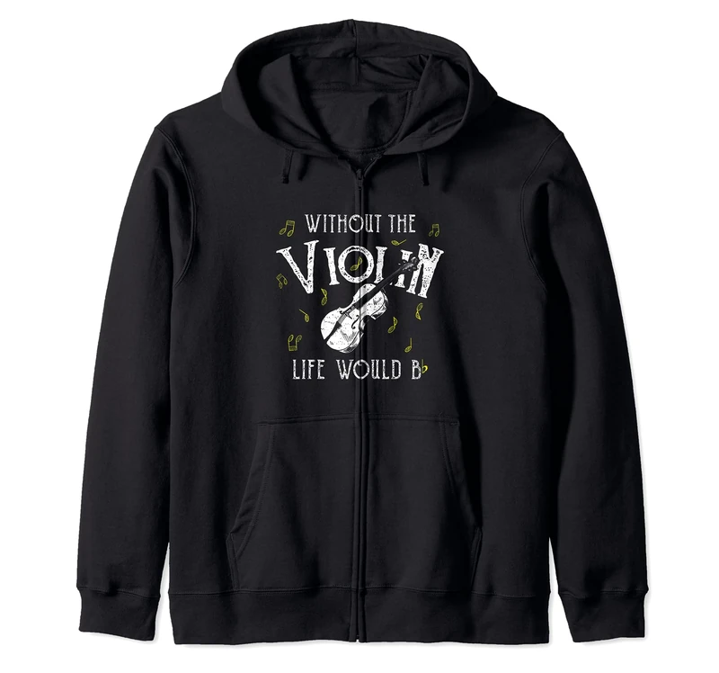 Violin: Without The Violin Life Would Be... Musician Sayings Zip Hoodie