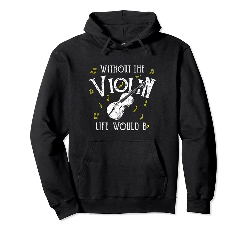 Violin: Without The Violin Life Would Be... Musician Sayings Pullover Hoodie