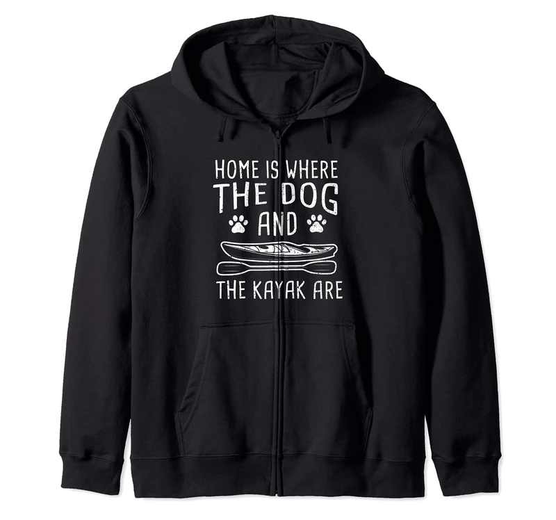 Dog: Home Is Where The Dog And The Kayak... Kayaking Sayings Zip Hoodie