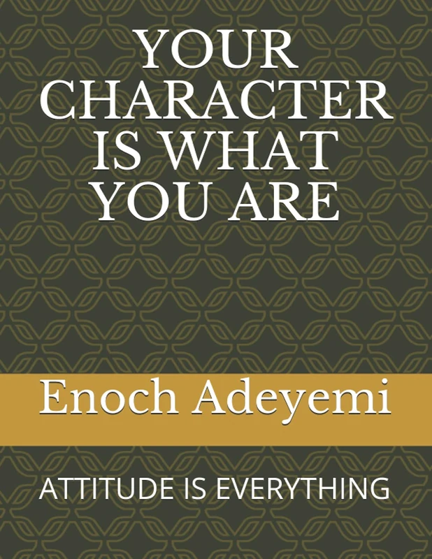 YOUR CHARACTER IS WHAT YOU ARE: ATTITUDE IS EVERYTHING - Image 1