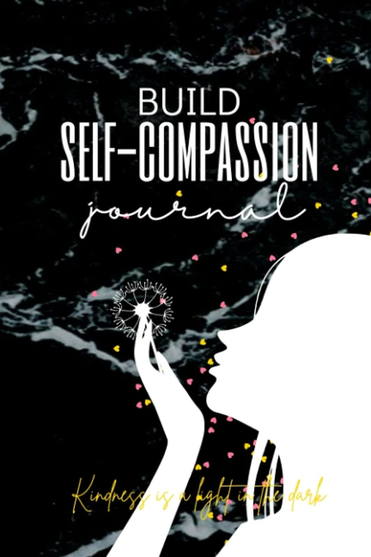 Build Self Compassion Journal: Improve self esteem with kindness, affirmations, gratitude, self appreciation