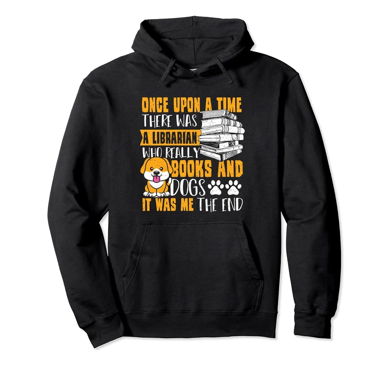 Dogs: Once Upon A Time There Was A Librar... Reading Sayings Pullover Hoodie