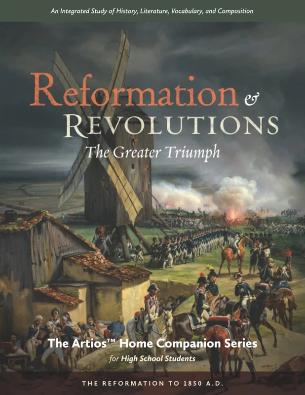 Reformation & Revolutions - The Artios Home Companion Series (for High School students): The Greater Triumph - The Reformation to 1850 A.D.