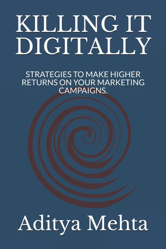 KILLING IT DIGITALLY: STRATEGIES TO MAKE HIGHER RETURNS ON YOUR MARKETING CAMPAIGNS.