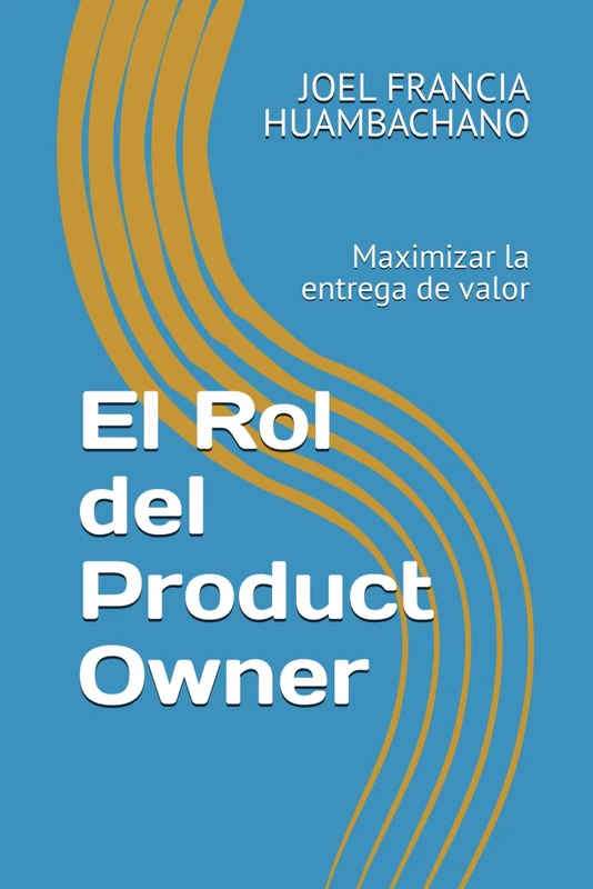 El Rol del Product Owner: Maximizar la entrega de valor (Scrum Profesional)
