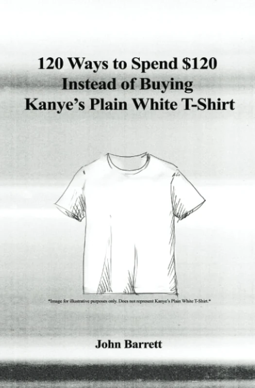 120 Ways to Spend $120 Instead of Buying Kanye’s Plain White T-Shirt - Image 1
