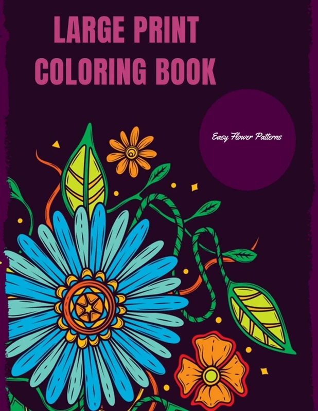 Large Print Coloring Book Easy Flower Patterns: An Adult Coloring Book with Bouquets, Wreaths, Swirls, Patterns, Decorations, Inspirational Designs, and Much More!