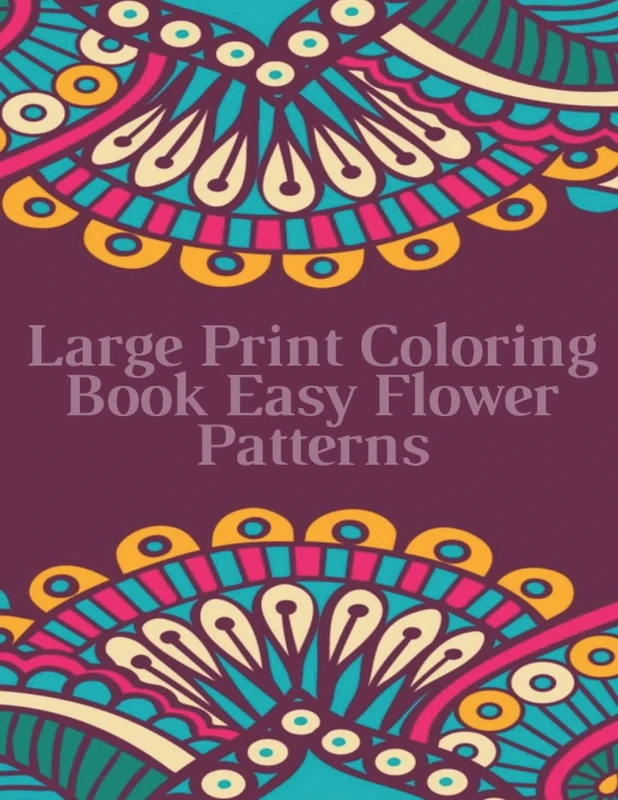 Large Print Coloring Book Easy Flower Patterns: An Adult Coloring Book with Bouquets, Wreaths, Swirls, Patterns, Decorations, Inspirational Designs, and Much More!