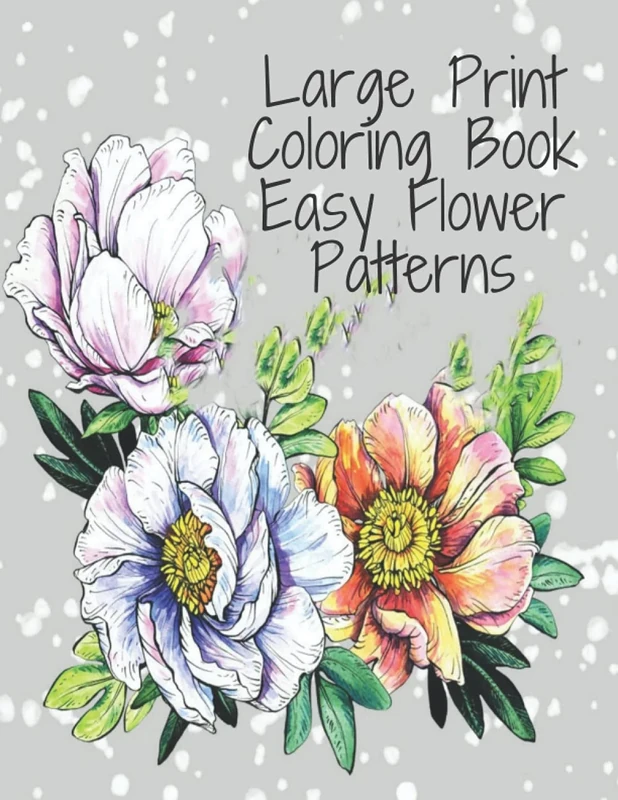 Large Print Coloring Book Easy Flower Patterns: An Adult Coloring Book with Bouquets, Wreaths, Swirls, Patterns, Decorations, Inspirational Designs, and Much More!