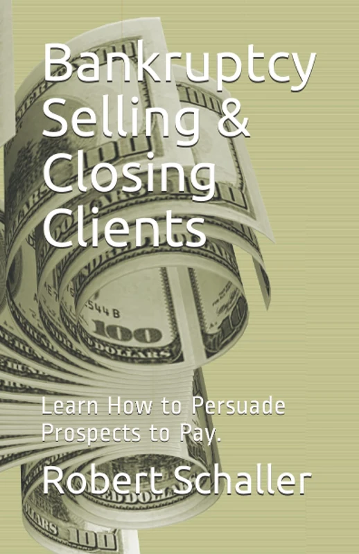 Bankruptcy Selling & Closing Clients: Learn How to Persuade Prospects to Pay.
