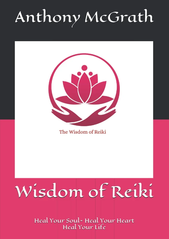 Wisdom of Reiki: Heal Your Soul Heal Your Heart Heal Your Life