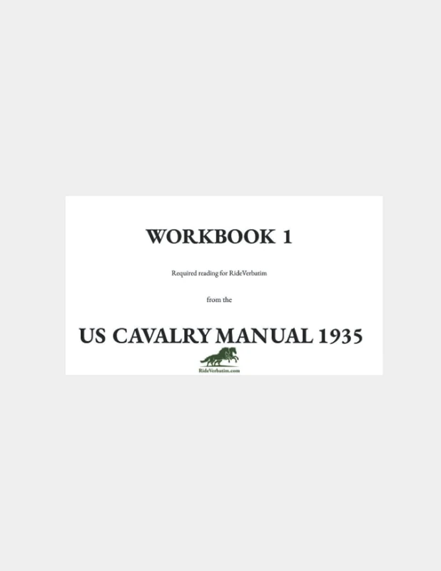 WORKBOOK 1: Required Reading for RideVerbatim from the US CAVALRY MANUAL 1935