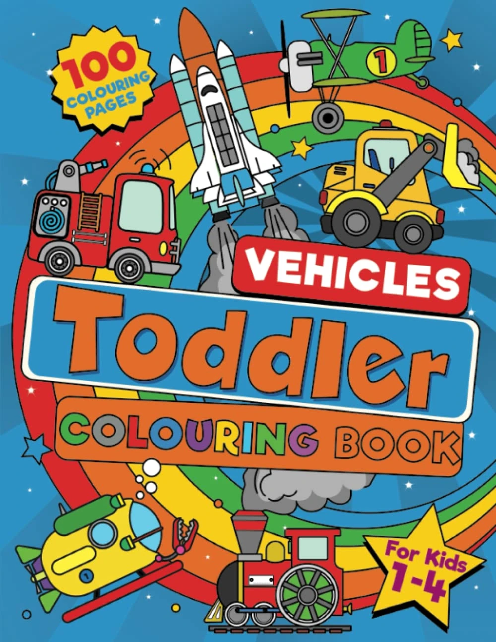 Toddler Vehicle Colouring Book: 100 BIG Pages Full of Easy to Colour Vehicles – Trucks, Trains, Rescue, Space, Planes, Tractors, Diggers and More ... Ages 1-4. (UK Edition) (Toddler Colouring)