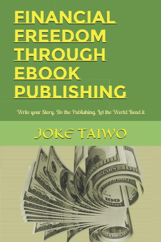 FINANCIAL FREEDOM THROUGH EBOOK PUBLISHING: Write your Story. Do the Publishing. Let the World Read it