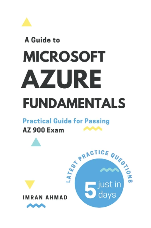 A Guide to Microsoft Azure Fundamentals AZ-900 Exam: Practical Guide for Passing AZ-900 Exam with Latest Questions Set