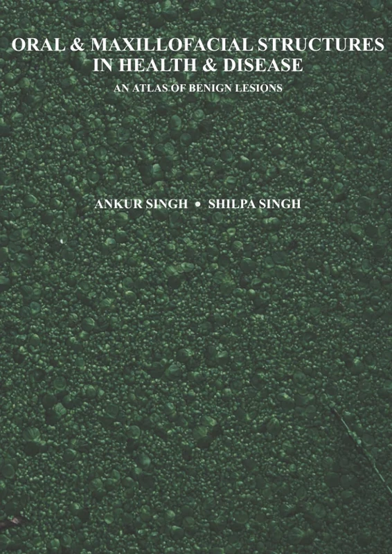 ORAL & MAXILLOFACIAL STRUCTURES IN HEALTH & DISEASE AN ATLAS OF BENIGN LESIONS