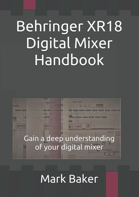 Behringer XR18 Digital Mixer Handbook: Gain a deep understanding of your digital mixer