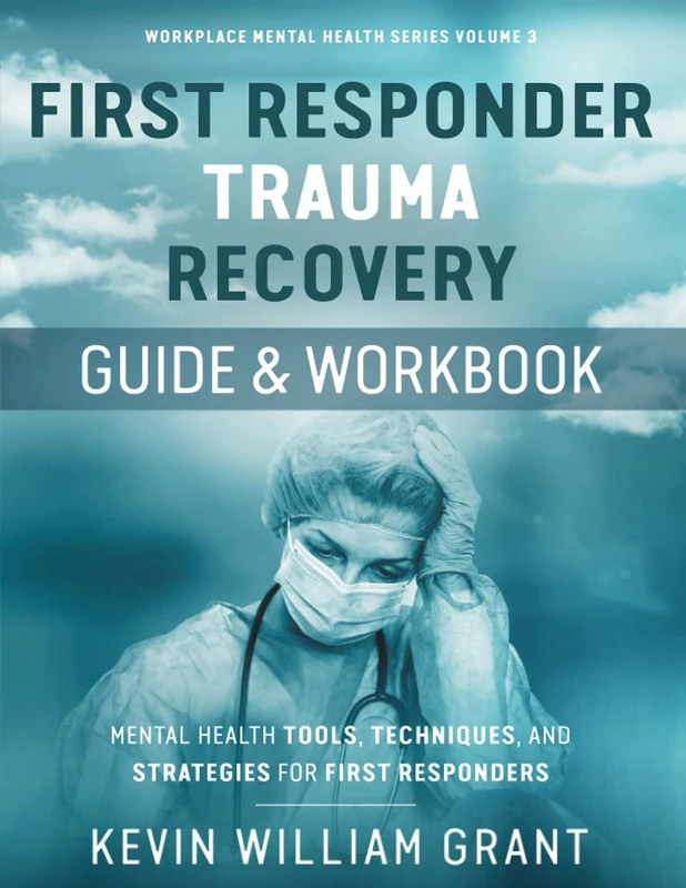 First Responder Trauma Recovery Guide and Workbook: Mental Health Tools, Techniques, and Strategies for First Responders (Workplace Mental Health Series)