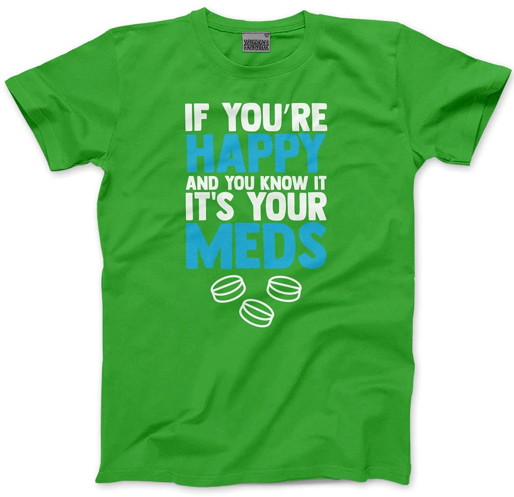 If Your Happy and You Know it its Your Meds - Mens and Youth Unisex T-Shirt - Funny Joke Old L Green