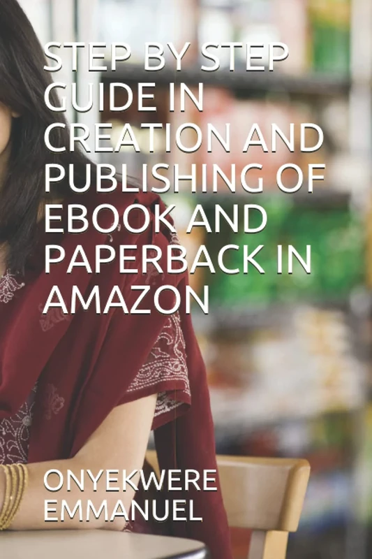 STEP BY STEP GUIDE IN CREATION AND PUBLISHING OF EBOOK AND PAPERBACK IN AMAZON