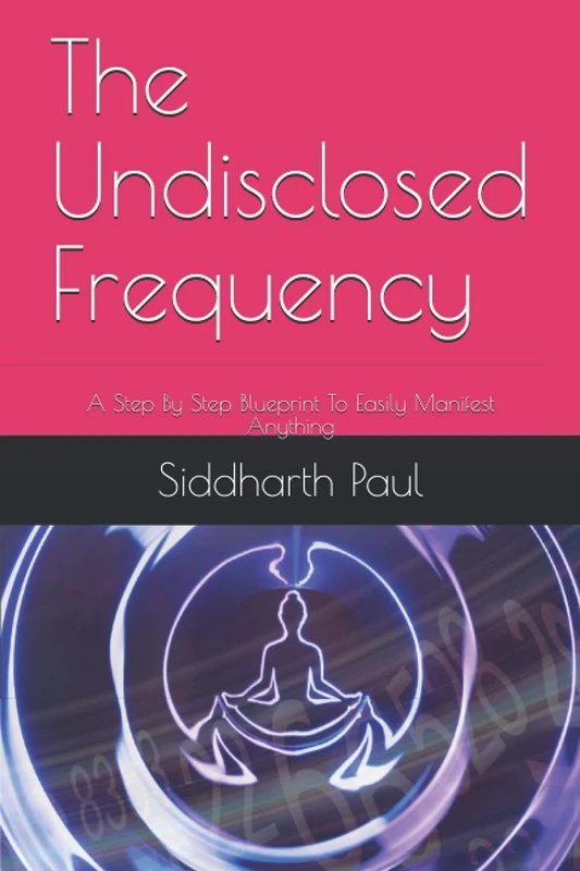 The Undisclosed Frequency: A Step By Step Blueprint To Easily Manifest Anything