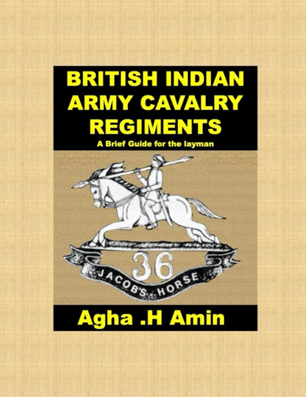BRITISH INDIAN ARMY CAVALRY REGIMENTS A Brief Guide for the layman