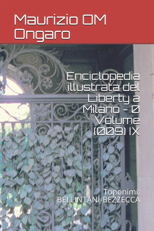 Enciclopedia illustrata del Liberty a Milano - 0 Volume (009) IX: Toponimi: BELLINTANI-BEZZECCA: 21