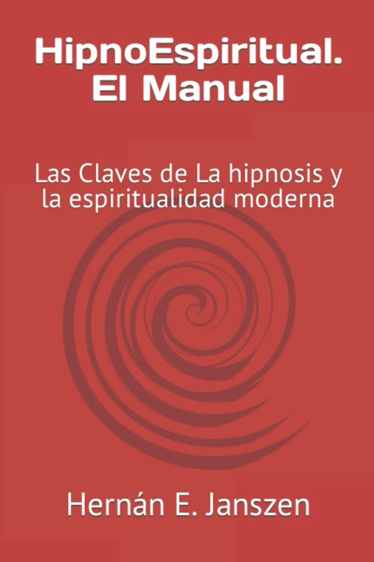HipnoEspiritual. El Manual: Las Claves de La hipnosis y la espiritualidad moderna