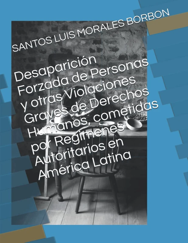 Desaparición Forzada de Personas y otras Violaciones Graves de Derechos Humanos, cometidas por Regimenes Autoritarios en América Latina