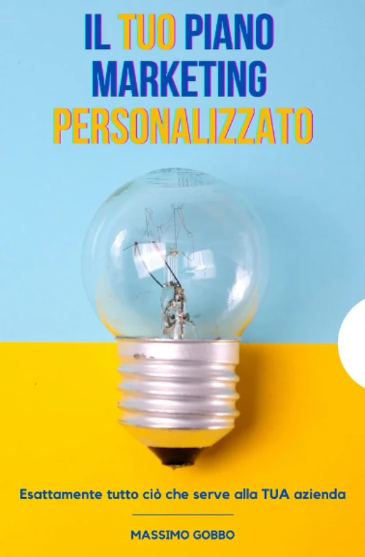 Il tuo Piano Marketing personalizzato: Esattamente tutto ciò che serve alla TUA azienda