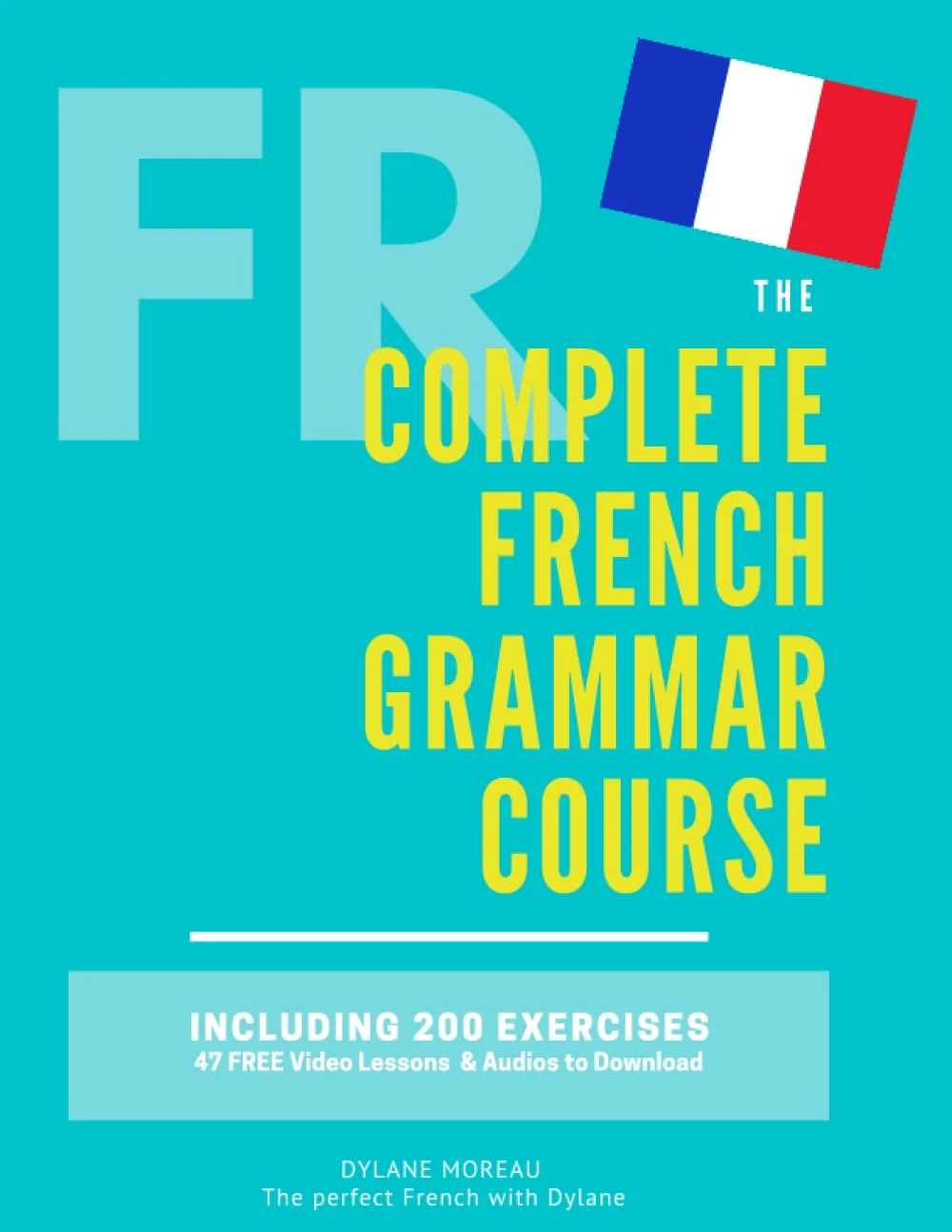 The Complete French Grammar Course: French beginners to advanced - Including 200 exercises, audios and video lessons (The Complete French Course - ... ... Grammar, Vocabulary, Expressions)
