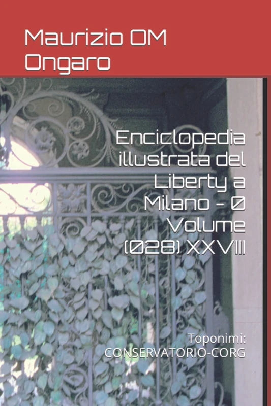 Enciclopedia illustrata del Liberty a Milano - 0 Volume (028) XXVIII: Toponimi: CONSERVATORIO-CORG: 41