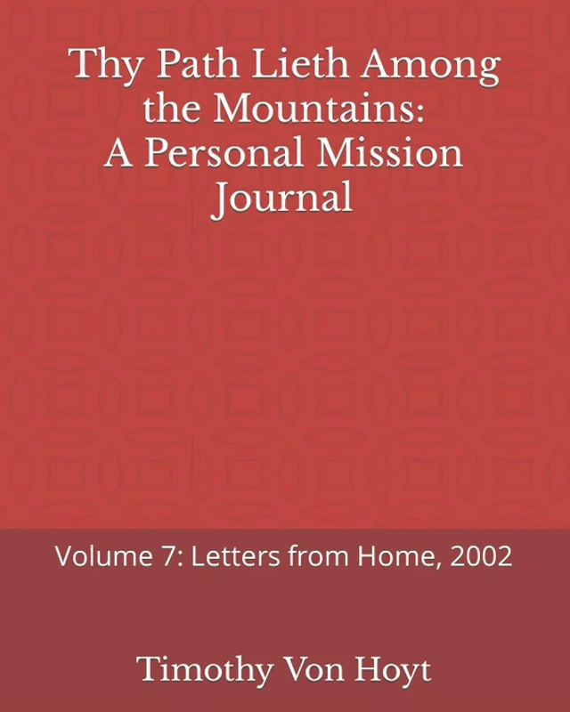 Thy Path Lieth Among the Mountains: A Personal Mission Journal: Volume 7: Letters from Home, 2002