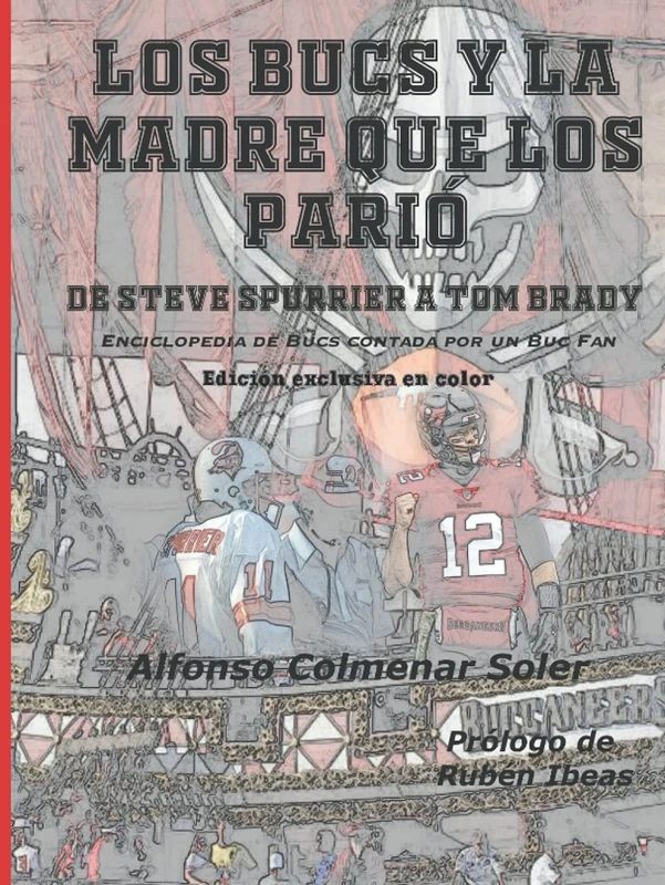 Los Bucs y la madre que los parió.: De Steve Spurrier a Tom Brady. Enciclopedia de Bucs contada por un Buc Fan.