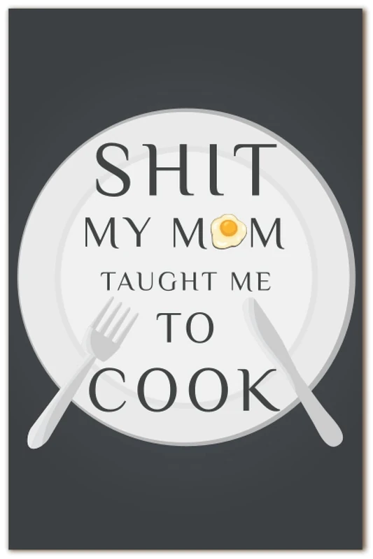 Shit My Mom Taught Me To Cook: Blank Recipe Book to Write in Favorite Recipes and Meals; Blank Cookbook; Cute Recipe Book; Empty Recipe Book; ... for Family, Friends, and Cook Lovers