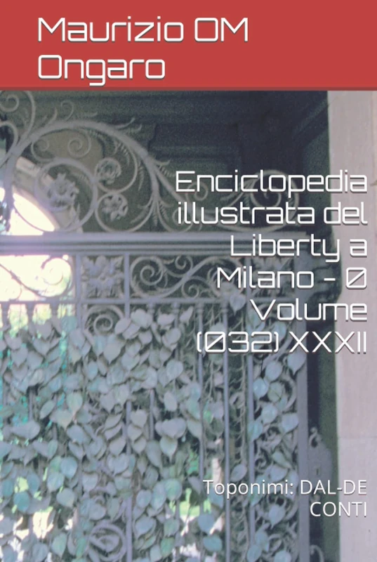 Enciclopedia illustrata del Liberty a Milano - 0 Volume (032) XXXII: Toponimi: DAL-DE CONTI