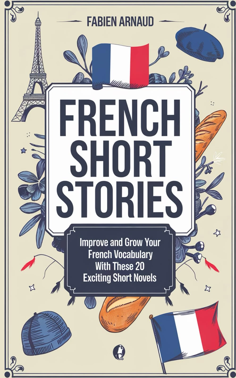 French Short Stories: Improve and grow your French vocabulary with these 20 exciting short novels (Learn French with ease)