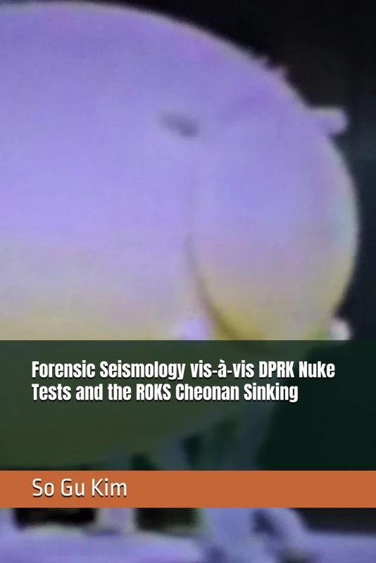 Forensic Seismology vis-à-vis DPRK Nuke Tests and the ROKS Cheonan Sinking