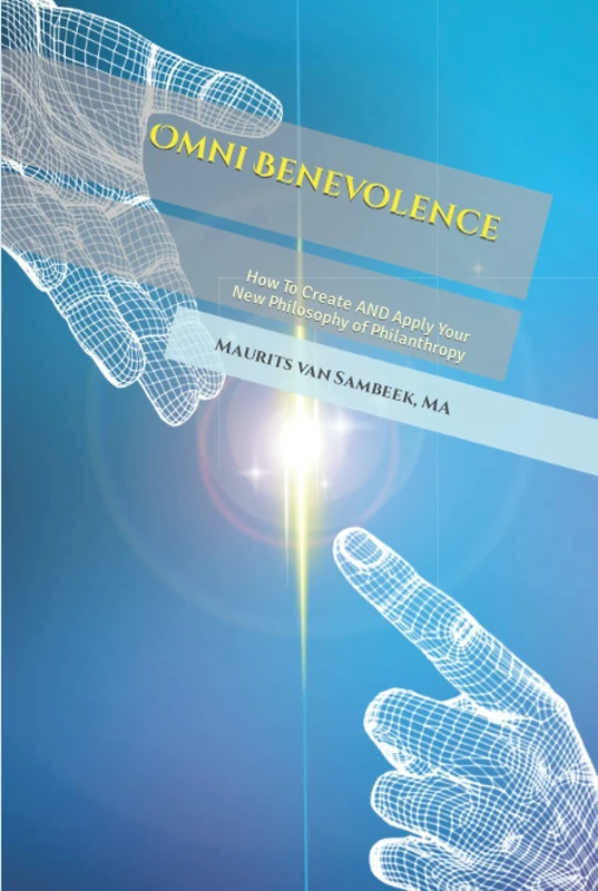 Omni Benevolence: How To Create AND Apply Your New Philosophy of Philanthropy