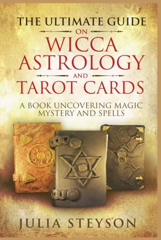 The Ultimate Guide on Wicca, Astrology, and Tarot Cards- Hardcover Version: A Book Uncovering Magic, Mystery, Spells, Wicca, Witchcraft, Tarot Card Reading and Astrology (New Age and Divination Book)