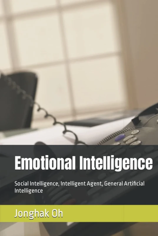 Emotional Intelligence: Social Intelligence, Intelligent Agent, General Artificial Intelligence (tech research)