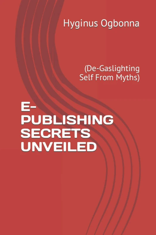 E-PUBLISHING SECRETS UNVEILED: (De-Gaslighting Self From Myths)