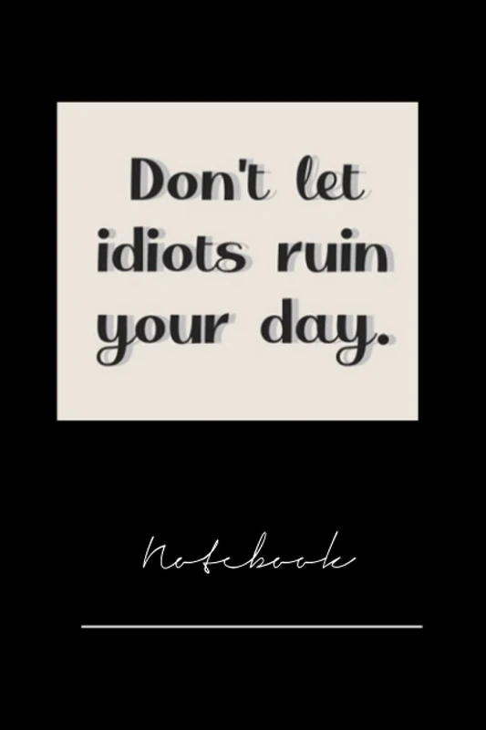 xfuirekd345 dont let idiots ruin your day - 120 pages notebook x