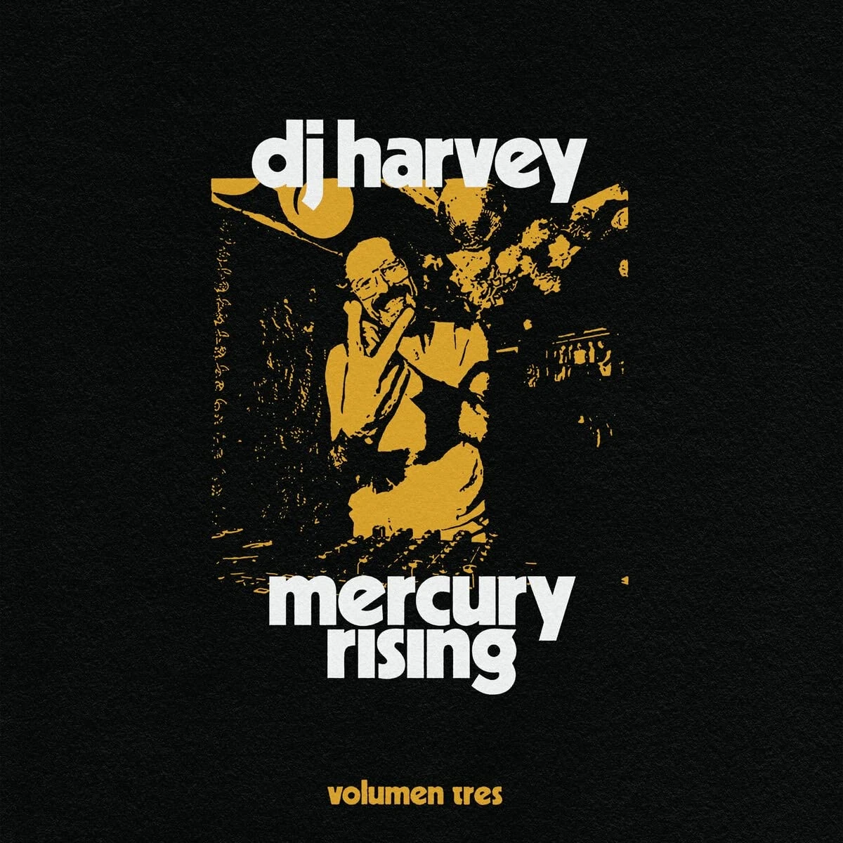 DJ HARVEY IS THE SOUND OF MERCURY RISING VOLUMEN TRES