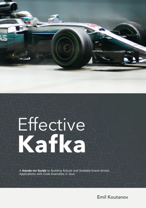 Effective Kafka: A Hands-On Guide to Building Robust and Scalable Event-Driven Applications with Code Examples in Java