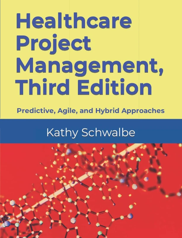 Healthcare Project Management, Third Edition: Predictive, Agile, and Hybrid Approaches